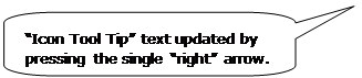 Rounded Rectangular Callout: “Icon Tool Tip” text updated by pressing the single “right” arrow. Rounded Rectangular Callout: “Icon Tool Tip” text updated by pressing the single “right” arrow.
